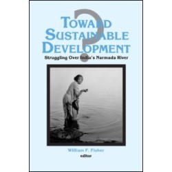 Toward Sustainable Development?: Struggling Over India's Narmada River Toward Sustainable Development?: Struggling Over India's Narmada River