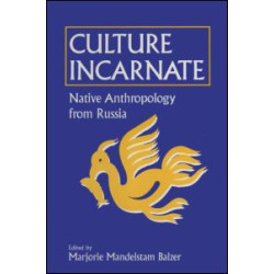 Culture Incarnate: Native Anthropology from Russia Culture Incarnate: Native Anthropology from Russia