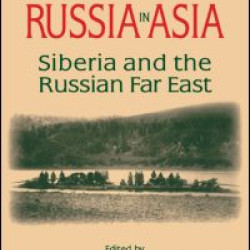 Rediscovering Russia in Asia: Siberia and the Russian Far East