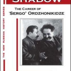 In Stalin's Shadow: Career of Sergo Ordzhonikidze