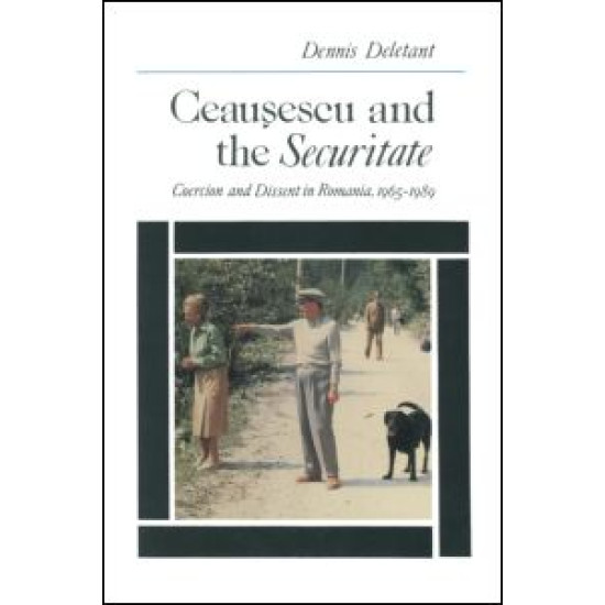 Ceausescu and the Securitate: Coercion and Dissent in Romania, 1965-1989
