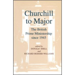 Churchill to Major: The British Prime Ministership since 1945 Churchill to Major: The British Prime Ministership since 1945