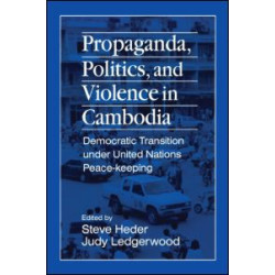 Propaganda, Politics and Violence in Cambodia: Democratic Transition Under United Nations Peace-Keeping