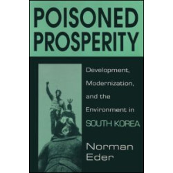 Poisoned Prosperity: Development, Modernization and the Environment in South Korea Poisoned Prosperity: Development, Modernization and the Environment in South Korea
