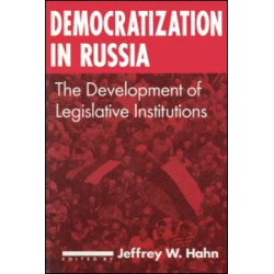 Democratization in Russia: The Development of Legislative Institutions Democratization in Russia: The Development of Legislative Institutions