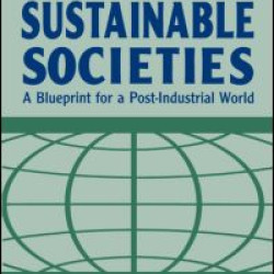 Building Sustainable Societies: A Blueprint for a Post-industrial World Building Sustainable Societies: A Blueprint for a Post-industrial World