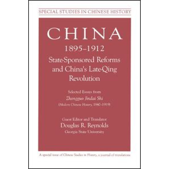China, 1895-1912 State-Sponsored Reforms and China's Late-Qing Revolution: Selected Essays from Zhongguo Jindai Shi - Modern Chinese History, 1840-1919