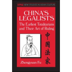 China's Legalists: The Early Totalitarians China's Legalists: The Early Totalitarians