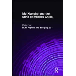 Ma Xiangbo and the Mind of Modern China Ma Xiangbo and the Mind of Modern China