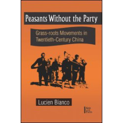 Peasants without the Party: Grassroots Movements in Twentieth Century China Peasants without the Party: Grassroots Movements in Twentieth Century China