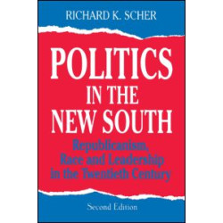 Politics in the New South: Republicanism, Race and Leadership in the Twentieth Century Politics in the New South: Republicanism, Race and Leadership in the Twentieth Century