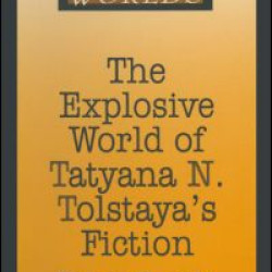 The Explosive World of Tatyana N. Tolstaya's Fiction The Explosive World of Tatyana N. Tolstaya's Fiction