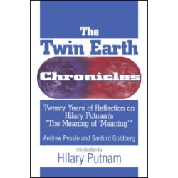 The Twin Earth Chronicles: Twenty Years of Reflection on Hilary Putnam's the Meaning of Meaning The Twin Earth Chronicles: Twenty Years of Reflection on Hilary Putnam's the Meaning of Meaning