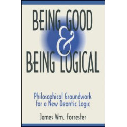 Being Good and Being Logical: Philosophical Groundwork for a New Deontic Logic Being Good and Being Logical: Philosophical Groundwork for a New Deontic Logic