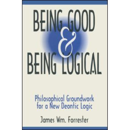 Being Good and Being Logical: Philosophical Groundwork for a New Deontic Logic Being Good and Being Logical: Philosophical Groundwork for a New Deontic Logic