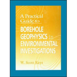 A Practical Guide to Borehole Geophysics in Environmental Investigations A Practical Guide to Borehole Geophysics in Environmental Investigations