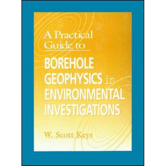 A Practical Guide to Borehole Geophysics in Environmental Investigations A Practical Guide to Borehole Geophysics in Environmental Investigations