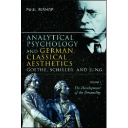 Analytical Psychology and German Classical Aesthetics: Goethe, Schiller, and Jung, Volume 1