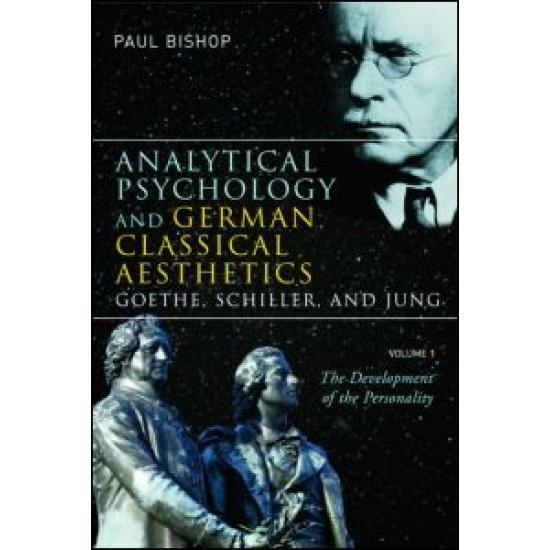 Analytical Psychology and German Classical Aesthetics: Goethe, Schiller, and Jung, Volume 1 Analytical Psychology and German Classical Aesthetics: Goethe, Schiller, and Jung, Volume 1