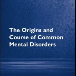 The Origins and Course of Common Mental Disorders The Origins and Course of Common Mental Disorders