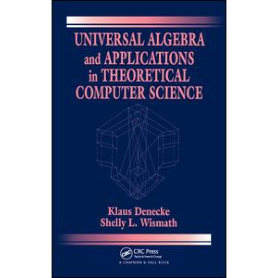 Universal Algebra and Applications in Theoretical Computer Science Universal Algebra and Applications in Theoretical Computer Science
