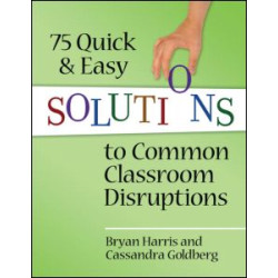 75 Quick and Easy Solutions to Common Classroom Disruptions