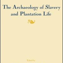 The Archaeology of Slavery and Plantation Life The Archaeology of Slavery and Plantation Life