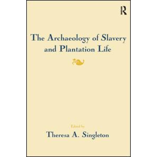 The Archaeology of Slavery and Plantation Life