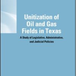 Unitization of Oil and Gas Fields in Texas Unitization of Oil and Gas Fields in Texas