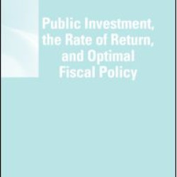 Public Investment, the Rate of Return, and Optimal Fiscal Policy Public Investment, the Rate of Return, and Optimal Fiscal Policy