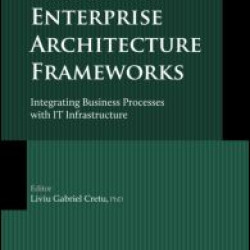 Designing Enterprise Architecture Frameworks Designing Enterprise Architecture Frameworks