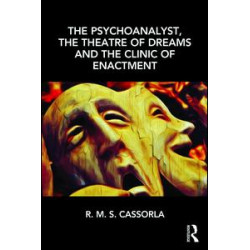 The Psychoanalyst, the Theatre of Dreams and the Clinic of Enactment The Psychoanalyst, the Theatre of Dreams and the Clinic of Enactment