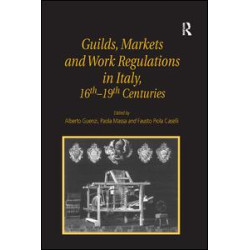 Guilds, Markets and Work Regulations in Italy, 16th–19th Centuries Guilds, Markets and Work Regulations in Italy, 16th–19th Centuries