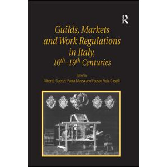 Guilds, Markets and Work Regulations in Italy, 16th–19th Centuries