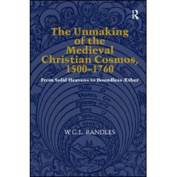 The Unmaking of the Medieval Christian Cosmos, 1500–1760