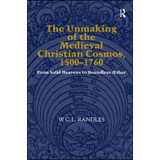 The Unmaking of the Medieval Christian Cosmos, 1500–1760