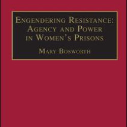 Engendering Resistance: Agency and Power in Women's Prisons Engendering Resistance: Agency and Power in Women's Prisons
