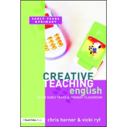 Creative Teaching: English in the Early Years and Primary Classroom Creative Teaching: English in the Early Years and Primary Classroom