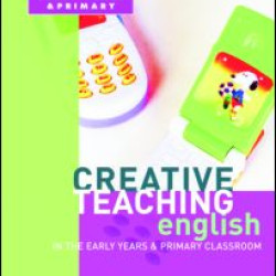 Creative Teaching: English in the Early Years and Primary Classroom Creative Teaching: English in the Early Years and Primary Classroom