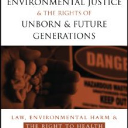 Environmental Justice and the Rights of Unborn and Future Generations Environmental Justice and the Rights of Unborn and Future Generations