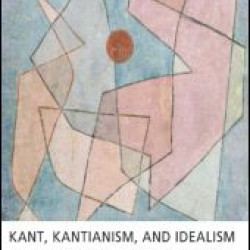 Kant, Kantianism, and Idealism Kant, Kantianism, and Idealism