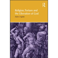Religion, Torture and the Liberation of God Religion, Torture and the Liberation of God