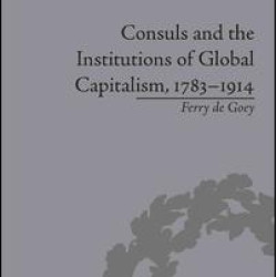 Consuls and the Institutions of Global Capitalism, 1783-1914 Consuls and the Institutions of Global Capitalism, 1783-1914