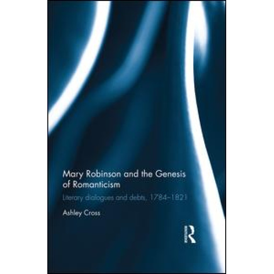 Mary Robinson and the Genesis of Romanticism Mary Robinson and the Genesis of Romanticism