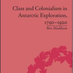 Class and Colonialism in Antarctic Exploration, 1750–1920