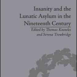 Insanity and the Lunatic Asylum in the Nineteenth Century Insanity and the Lunatic Asylum in the Nineteenth Century