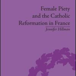 Female Piety and the Catholic Reformation in France Female Piety and the Catholic Reformation in France