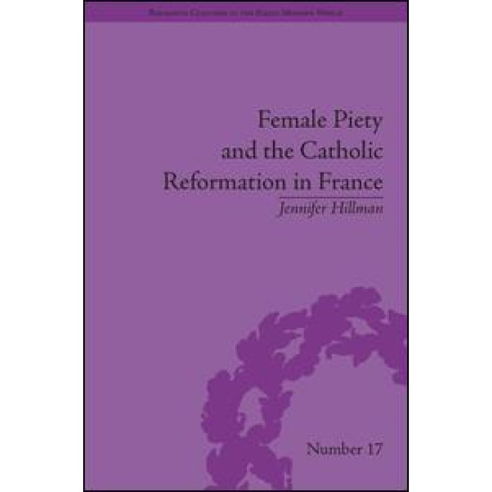 Female Piety and the Catholic Reformation in France Female Piety and the Catholic Reformation in France
