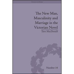The New Man, Masculinity and Marriage in the Victorian Novel The New Man, Masculinity and Marriage in the Victorian Novel