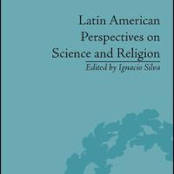 Latin American Perspectives on Science and Religion Latin American Perspectives on Science and Religion